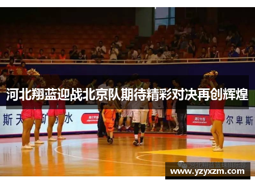 河北翔蓝迎战北京队期待精彩对决再创辉煌