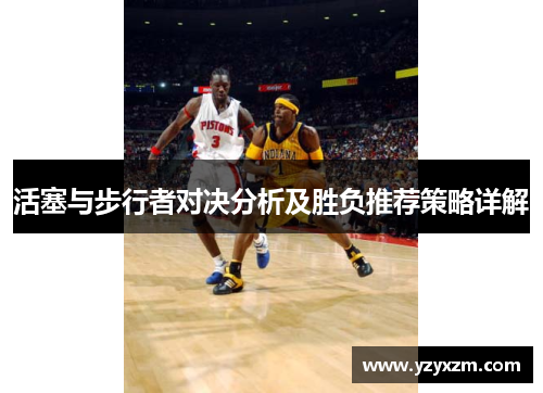 活塞与步行者对决分析及胜负推荐策略详解