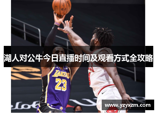 湖人对公牛今日直播时间及观看方式全攻略