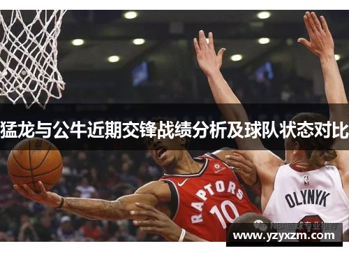 猛龙与公牛近期交锋战绩分析及球队状态对比
